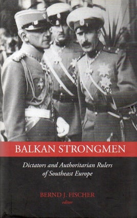 Item #79641 Balkan Strongmen_ Dictators and Authoritarian Rulers of Southeast Europe. Bernd J....