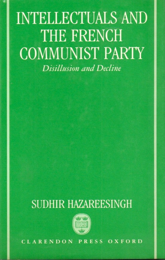 Item #79715 Intellectuals and the French Communist Party _ Disillusion and Decline. Sudhir Hazareesingh.