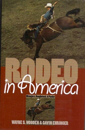 Item #79726 Rodeo in America: Wranglers, Roughstock, & Paydirt. Wayne S. Wooden
