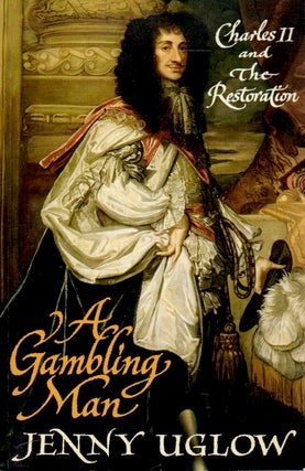 Item #79871 A Gambling Man_Charles II and the Restoration 1660-1670. Jenny Uglow
