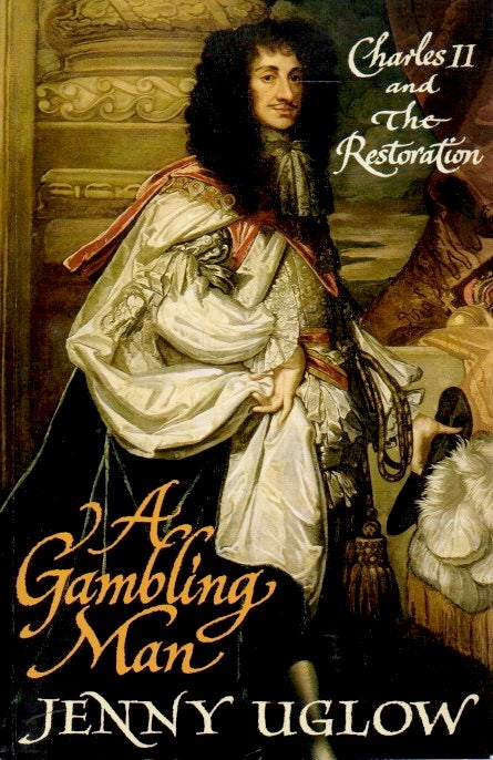 Item #79871 A Gambling Man_Charles II and the Restoration 1660-1670. Jenny Uglow.
