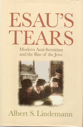 Item #79938 Esau's Tears _ Modern Anti-Semitism and the Rise of the Jews. Albert S. Lindemann