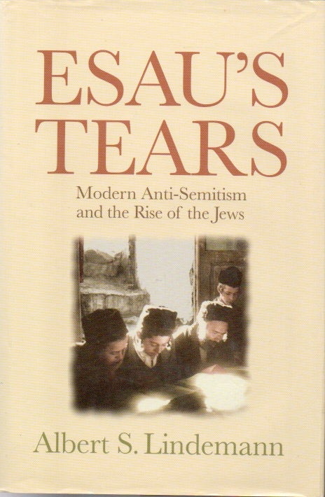 Item #79938 Esau's Tears _ Modern Anti-Semitism and the Rise of the Jews. Albert S. Lindemann.