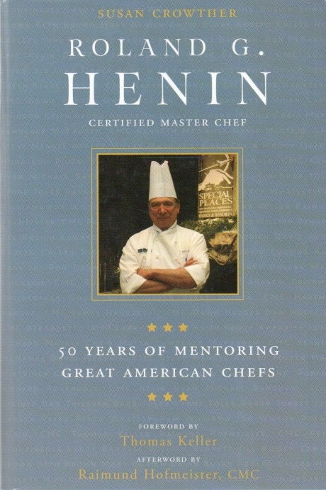 Item #80047 Roland G. Henin_ Certified Master Chef_ 50 Years of Mentoring Great American Chefs. Susan Crowther, Thomas Keller, Raimund Hofmeister, foreword, afterword.