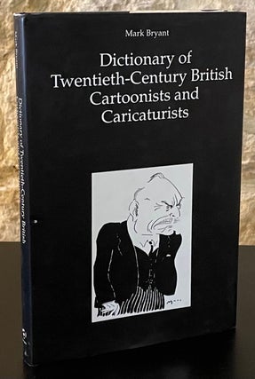 Item #80086 Dictionary of Twentieth-Century British Cartoonists and Caricaturists. Mark Bryant