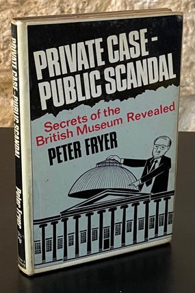 Item #80105 Private Case-Public Scandal _ Secrets of the British Museum Revealed. Peter Fryer