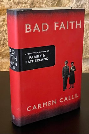 Item #80131 Bad Faith _ A Forgotten History of Family & Fatherland. Carmen Callil