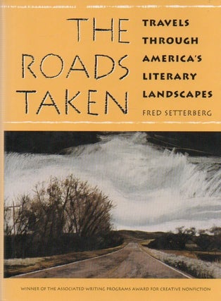 Item #80304 The Roads Taken_ Travels Through America's Literary Landscapes. Fred Setterberg
