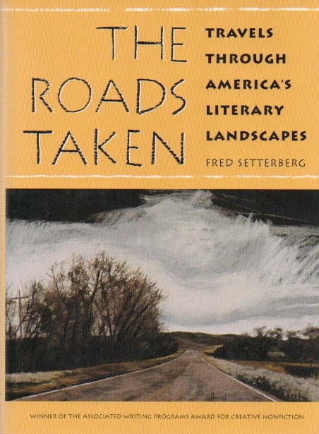 Item #80304 The Roads Taken_ Travels Through America's Literary Landscapes. Fred Setterberg.