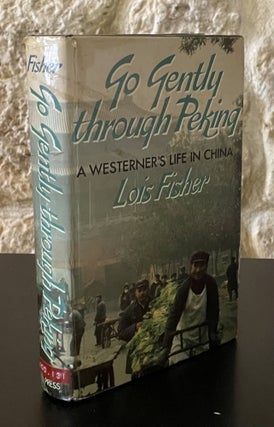 Item #80422 Go Gently Through Peking _ A westerner's Life in China. Lois Fisher
