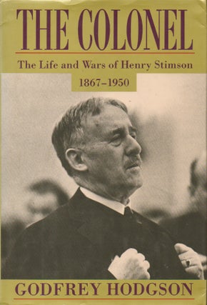 Item #80551 The Colonel__ The Life and Wars of Henry Stimson 1867-1950. Godfrey Hodgson