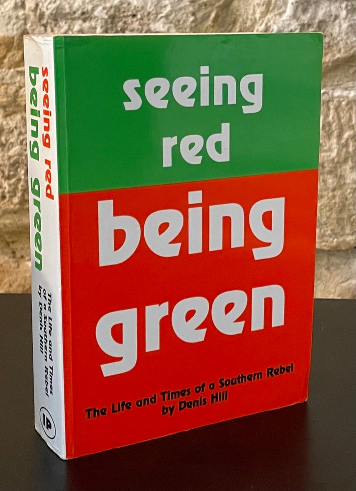 Item #80668 Seeing Red Being Green _ The Life and Times of a Southern Rebel. Denis Hill.