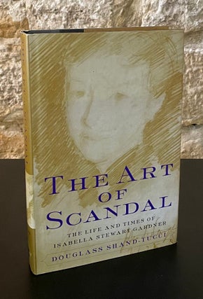Item #80676 The Art of Scandal _ The Life and Times of Isabella Stewart Gardner. Douglass...