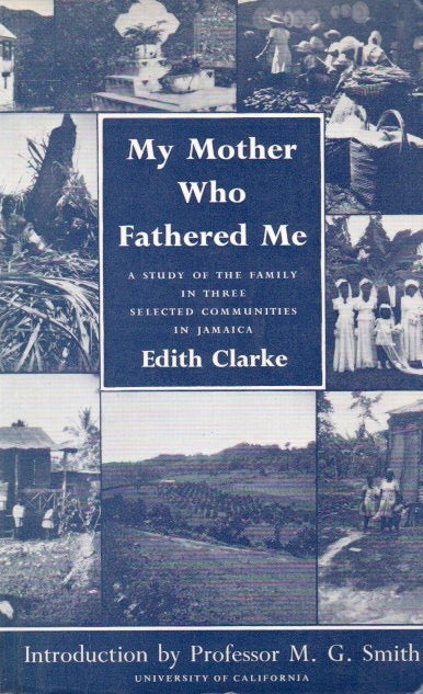 Item #80695 My Mother Who Fathered Me_ A Study of the Family in Three Selected Communities in Jamaica. Edith' Smith Clarke, M. G., intro.