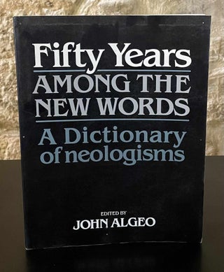 Item #80985 Fifty Years Among the New Words _ A dictionary of neologisms. John Algeo