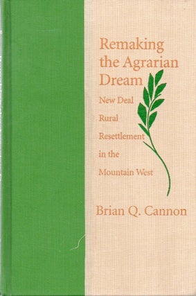 Item #81075 Remaking the Agrarian Dream_ New Deal Rural Resettlement in the Mountain West. Brian...