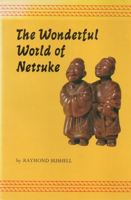 Item #81154 The Wonderful World of Netsuke. Raymond Bushell.