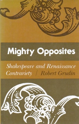 Item #81204 Mighty Opposites _ Shakespeare and Renaissance Contrariety. Robert Grudin