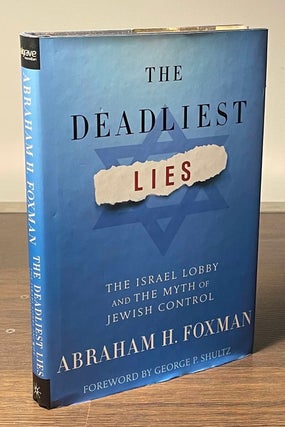 Item #81313 The Deadliest Lies _ The Israel Lobby and the Myth of Jewish Control. Abraham H. Foxman