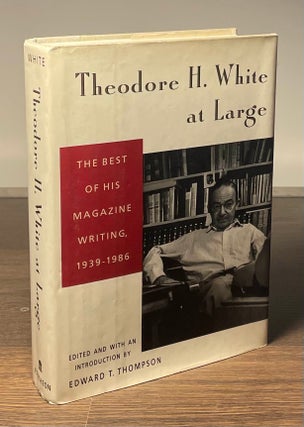 Item #81315 Theodore H. White at Large _ The Best of His Magazine Writing, 1939-1986. Theodore H....