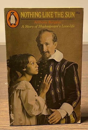 Item #81363 Nothing Like the Sun _A Story of Shakespeare's Love-life. Anthony Burgess