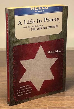 Item #81369 A Life in Pieces _ The Making and Unmaking of Binjamin Wilkomirski. Blake Eskin