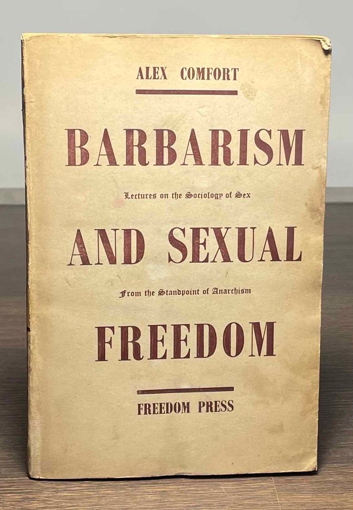 Item #81377 Barbarism and Sexual Freedom _ Lectures on the Sociology of Sex from the Standpoint of Anarchism. Alex Comfort.