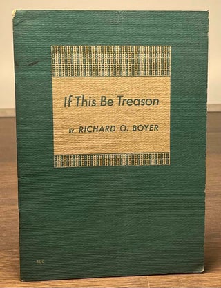 Item #81380 If This Be Treason. Richard O. Boyer