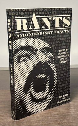 Item #81392 Rants and Incendiary Tracts _ Voices of Desperate Illumination 1558 to Present. Bob...