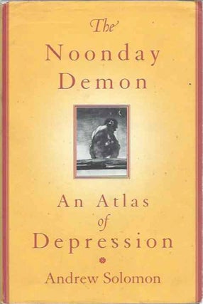 Item #81453 The Noonday Demon__An Atlas of Depression. Andrew Solomon