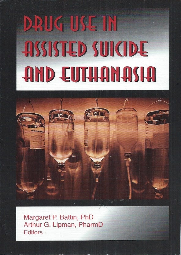 Item #81542 Drug Use in Assisted Suicide and Euthanasia. Margaret P. Battin, Arthur G. Lipman.