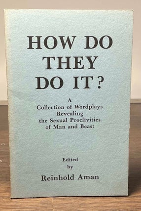 Item #81554 How Do They Do It? _ A Collection of Wordplays Revealing the Sexual Proclivities of...