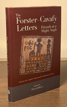 Item #81843 The Forster-Cavafy Letters _ Friends at a Slight Angle. Peter Jeffreys