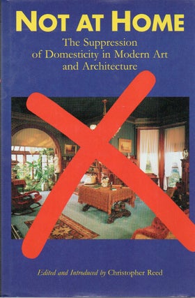 Item #81984 Not at Home_ The Suppression of Domesticity in Modern Art and Architecture. eds,...