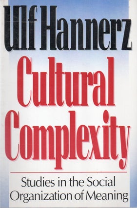 Item #81987 Cultural Complexity _ Studies in the Social Organization of Meaning. Ulf Hannerz