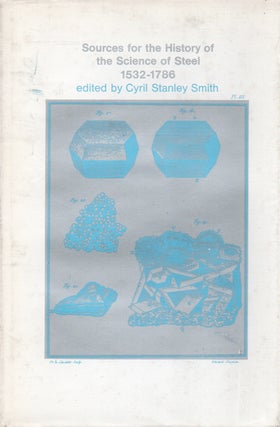 Item #81998 Sources for the History of the Science of Steel 1532-1786. Cyril Stanley Smith, text