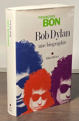 Item #82023 Bob Dylan _ une biographie. Francois Bon