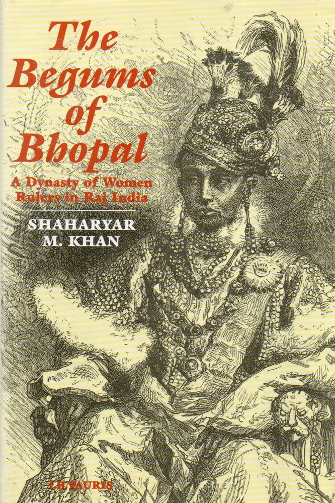 Item #82083 The Begums of Bhopal_ A Dynasty of Women Rulers in Raj India. Shaharyar M. Khan.