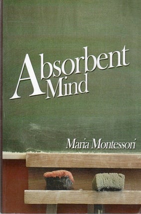 Item #82130 Absorbent Mind. Maria Montessori