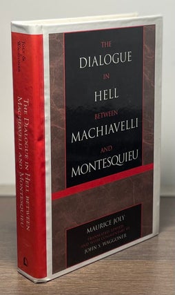 Item #82186 The Dialogue in Hell Between Machiavelli and Montesquieu. Maurice Joly, John S. Waggoner