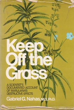 Item #82243 Keep Off the Grass_ A Scientist's Documented Account of Marijuana's Destructive...