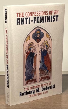 Item #82367 The Confessions of an Anti-Feminist _ The Autobiography of Anthony M. Ludovici....