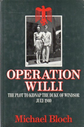 Item #82463 Operation Willi_ The Plot to Kidnap the Duke of Windsor July 1940. Michael Bloch