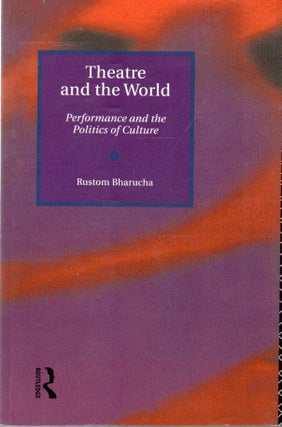 Item #82476 Theatre and the World_ Performance and the Politics of Culture. Rustom Bharucha