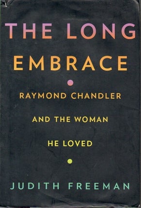Item #82640 The Long Embrace _ Raymond Chandler and the Woman He Loved. Judith Freeman