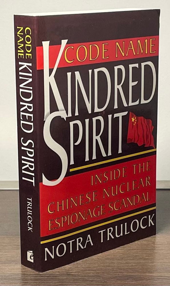 Item #82670 Code Name Kindred Spirit _ Inside the Chinese Nuclear Espionage Scandal. Notra Trulock.