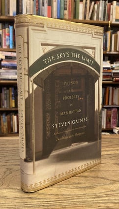 Item #82702 The Sky's the Limit _ Passion and Property in Manhattan. Steven Gaines
