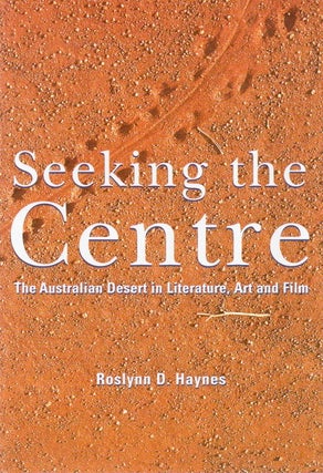 Item #83004 Seeking the Centre_ The Australian Desert in Literature, Art and Film. Roslynn D. Haynes