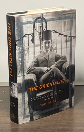 Item #83069 The Orientalist _ Solving the Mystery of a Strange and Dangerous Life. Tom Reiss
