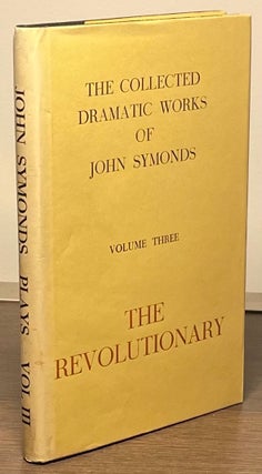 Item #83251 The Revolutionary _ The Collected Dramatic Works of John Symonds Volume Three. John...
